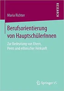 Berufsorientierung von HauptschülerInnen: Zur Bedeutung von Eltern, Peers und ethnischer Herkunft