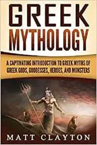 Greek Mythology: A Captivating Introduction to Greek Myths of Greek Gods, Goddesses, Heroes, and Monsters