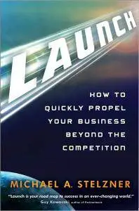Launch: How to Quickly Propel Your Business Beyond the Competition (repost)