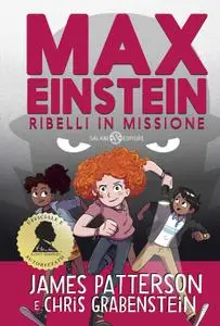 James Patterson, Chris Grabenstein - Max Einstein. Ribelli in missione