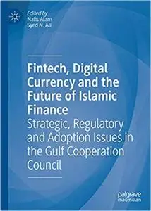 Fintech, Digital Currency and the Future of Islamic Finance: Strategic, Regulatory and Adoption Issues in the Gulf Coope