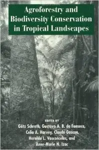 Agroforestry and Biodiversity Conservation in Tropical Landscapes by Götz Schroth (Repost)