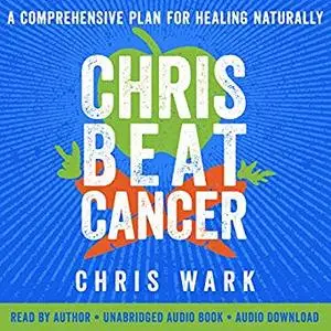 Chris Beat Cancer: A Comprehensive Plan for Healing Naturally [Audiobook]