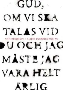 «Gud, om vi ska talas vid du och jag måste jag vara helt ärlig» by Ann Heberlein