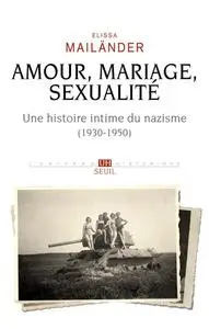 Elissa Mailander, "Amour, mariage, sexualité : Une histoire intime du nazisme (1930-1950)"