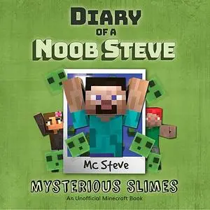 «Diary Of A Minecraft Noob Steve Book 2: Mysterious Slimes» by MC Steve