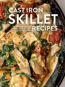 Cast Iron Skillet Recipes: Use the Frying Pan for Jambalayas, Pastas, Pies, Chilis, and More