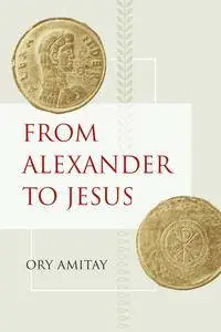 From Alexander to Jesus (Hellenistic Culture and Society, Book 52)
