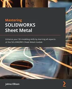 Mastering SOLIDWORKS Sheet Metal: Enhance your 3D modeling skills by learning all aspects of the SOLIDWORKS Sheet Metal module