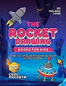 The Rocket Drawing Books for Kids: Easy Techniques and Step-by-Step on How to Draw 30 Cool Rockets