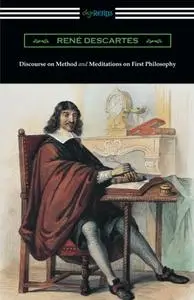 Discourse on Method and Meditations of First Philosophy