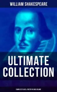 «William Shakespeare – Ultimate Collection: Complete Plays & Poetry in One Volume» by William Shakespeare