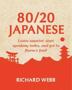 80/20 Japanese: Learn Smarter, Start Speaking Today, and Get to Fluency Fast!