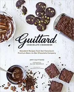 Guittard Chocolate Cookbook: Decadent Recipes from San Francisco's Premium Bean-to-Bar Chocolate Company (repost)