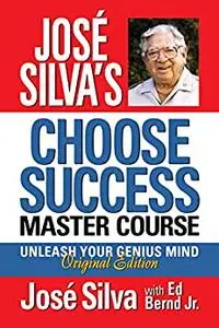 José Silva's Choose Success Master Course: Unleash Your Genius Mind Original Edition