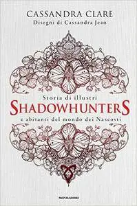 Cassandra Clare - Storia di illustri Shadowhunters e abitanti del mondo dei Nascosti