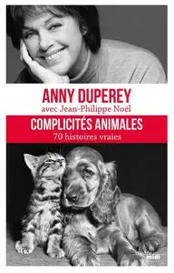 Anny Duperey, Jean-Philippe Noël, "Complicités animales : 70 histoires vraies"