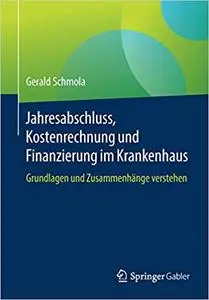 Jahresabschluss, Kostenrechnung und Finanzierung im Krankenhaus: Grundlagen und Zusammenhänge verstehen