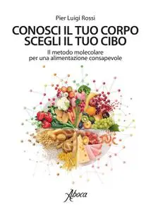 Pier Luigi Rossi - Conosci il tuo corpo, scegli il tuo cibo