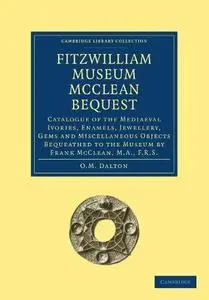 Fitzwilliam Museum McClean Bequest: Catalogue of the Mediaeval Ivories, Enamels, Jewellery, Gems and Miscellaneous Objects bequ