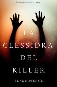 «La Clessidra del Killer (Un Mistero di Riley Paige—Libro 11)» by Blake Pierce