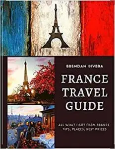 France Travel Guide: Tips, places, best prices. All what I got from France. Tips, places, best prices