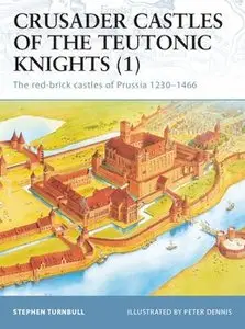 Crusader Castles of the Teutonic Knights (1): The Red-Brick Castles of Prussia 1230-1466 (Osprey Fortress 11) (repost)