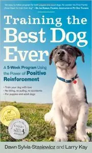 Training the Best Dog Ever: A 5-Week Program Using the Power of Positive Reinforcement (Repost)