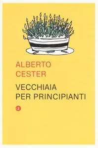 Alberto Cester - Vecchiaia per principianti