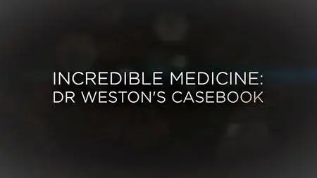 BBC - Incredible Medicine: Dr Weston's Casebook (2017)