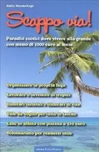 Scappo via! Paradisi esotici dove vivere alla grande con meno di 1000 euro al mese di Attilio Wanderlingh