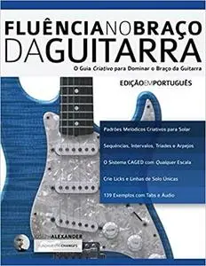 Fluência no Braço da Guitarra: Edição em Português (aprender a técnica da guitarra) (Portuguese Edition)