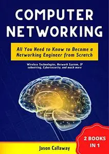 COMPUTER NETWORKING: 2 BOOKS IN 1 – All You Need to Know to Become a Networking Engineer from Scratch