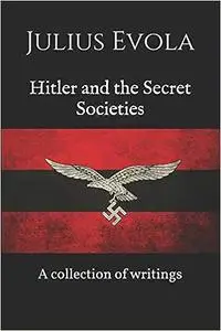 Hitler and the Secret Societies: A collection of writings