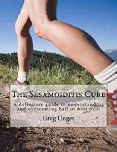 The Sesamoiditis Cure: A definitive guide to understanding and overcoming ball of foot pain [Kindle Edition]