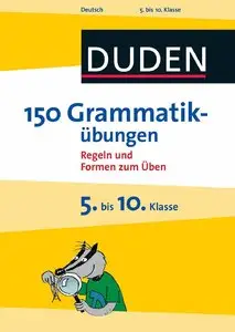 Duden - 150 Grammatikübungen 5. bis 10. Klasse: Regeln und Formen zum Üben