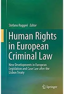 Human Rights in European Criminal Law: New Developments in European Legislation and Case Law after the Lisbon Treaty