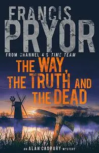 «The Way, the Truth and the Dead» by Francis Pryor
