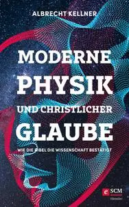 Albrecht Kellner - Moderne Physik und christlicher Glaube
