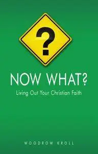 Now What? Living Out Your Christian Faith