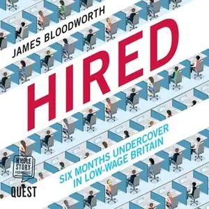«Hired: Six Months Undercover in Low-Wage Britain» by James Bloodworth
