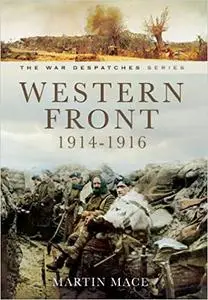Western Front 1914-1916: Mons, La Cataeu, Loos, the Battle of the Somme (WAR DESPATCHES SERIES)