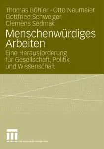 Menschenwürdiges Arbeiten: Eine Herausforderung für Gesellschaft, Politik und Wissenschaft