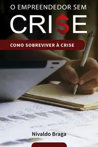 «O Empreendedor Sem Crise» by NIVALDO BRAGA