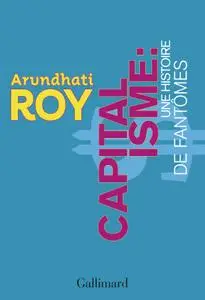 Arundhati Roy, "Capitalisme : Une histoire de fantômes"