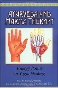 Ayurveda and Marma Therapy: Energy Points in Yogic Healing by Dr. David Frawley