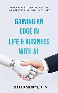 Gaining An Edge In Life & Business With AI: Unleashing the Power of Generative AI and Chat GPT