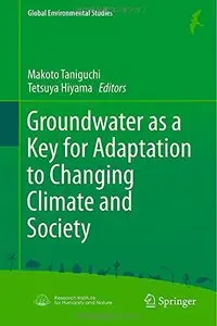 Groundwater as a Key for Adaptation to Changing Climate and Society by Makoto Taniguchi