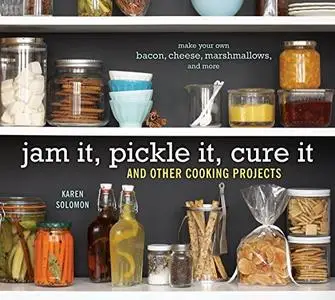 Jam it, Pickle it, Cure it: And 40 Other Kitchen Crafts