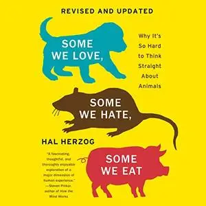 Some We Love, Some We Hate, Some We Eat: Why It's So Hard to Think Straight About Animals [Audiobook]